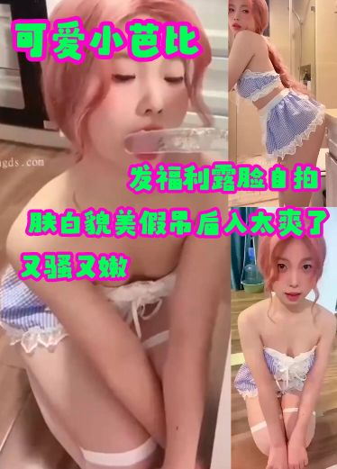 可爱小芭比又骚又嫩发福利露脸自拍肤白貌美假吊后入自我释放