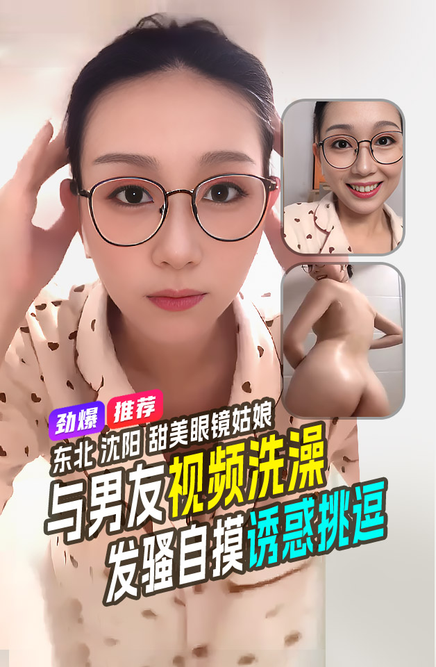 劲爆推荐 东北甜美眼镜姑娘 田静怡与男友视频通话 洗澡发骚自摸挑逗蜜桃臀真顶
