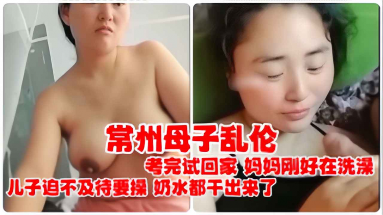 【火爆 母子乱伦】儿子考完试回家，妈妈刚好洗完澡迫不及待要操奶水都干出来了