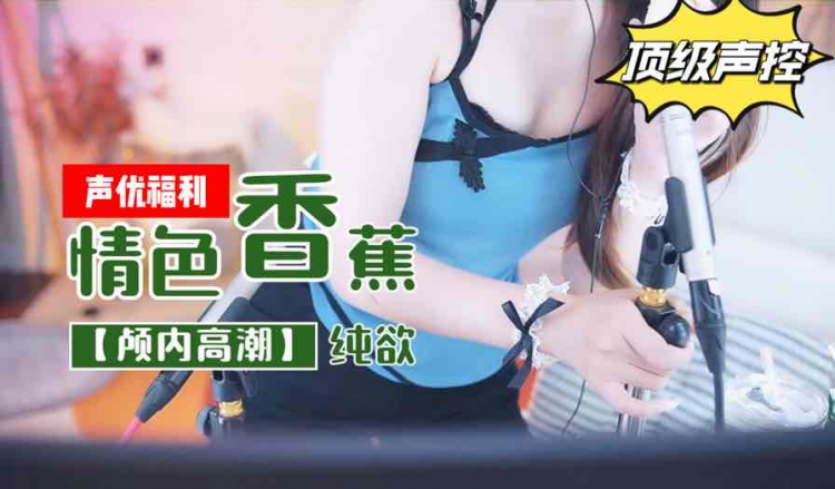 情色香蕉颅内高潮，顶级声控声优福利