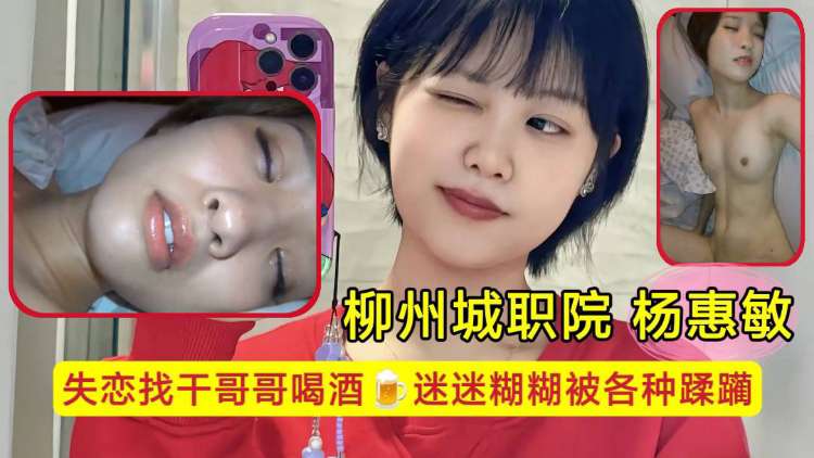 柳州城职院学生妹 杨惠敏失恋找干哥哥喝 酒，迷迷糊糊
