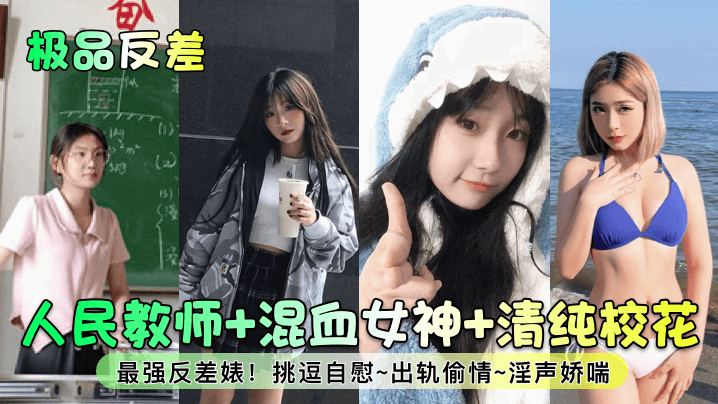 【极品反差】人民教师+混血女神+清纯校花！