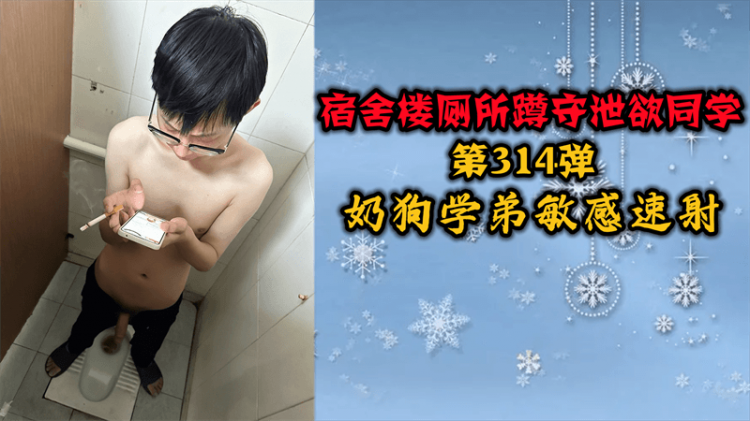 宿舍楼厕所蹲守泄欲同学第314弹，奶狗学弟敏感速射