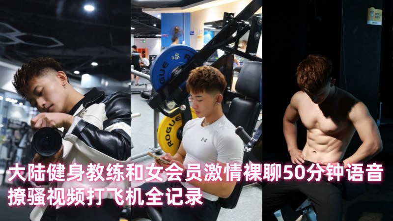 上海网红健身教练和女粉丝激情裸聊50分钟语音撩骚视频打飞机全记录