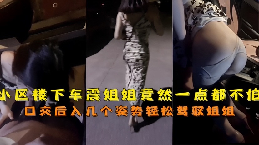 来人啦骗你的啦小区楼下车震姐姐竟然一点 都不怕的
