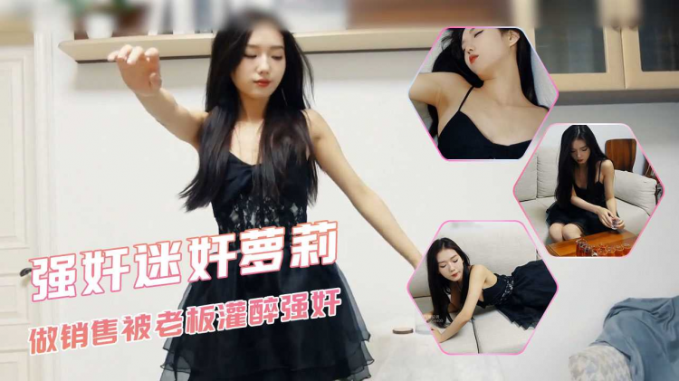 强奸迷奸萝莉 为了给弟弟买房去做销售，被老板灌醉强奸