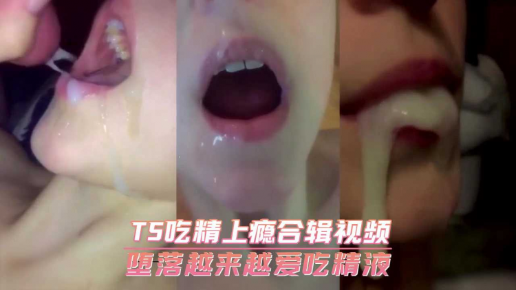 TS吃精上瘾合辑视频 堕落越来越爱吃精液