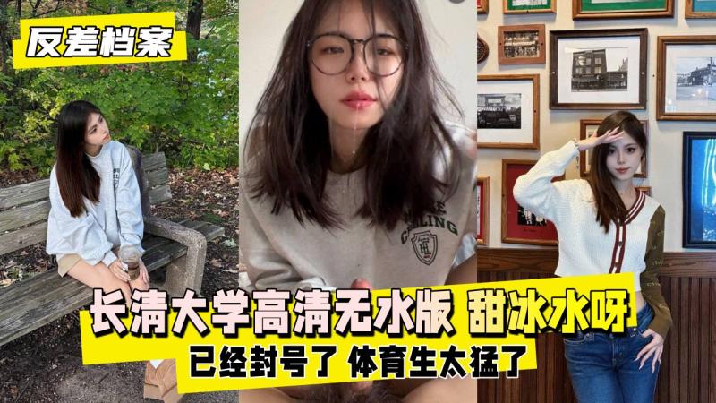 【反差婊档案】长清大学  高清无水版  妹子抖音叫 甜冰水呀