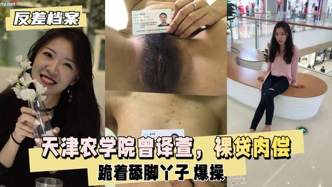 【反差婊档案】天津农学院曾译萱，裸贷肉偿，跪着舔脚丫子