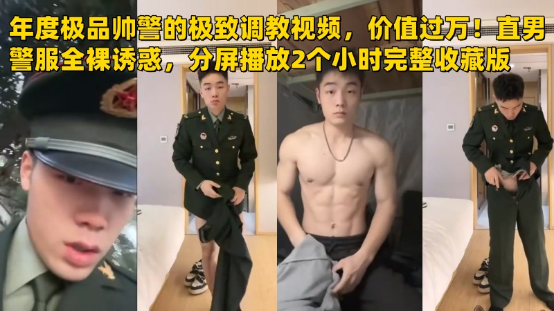 年度极品帅警的极致),.?调教视频，(价值过万！直男警服//全裸%$诱惑，分屏播放2个小时完整收#*$藏版