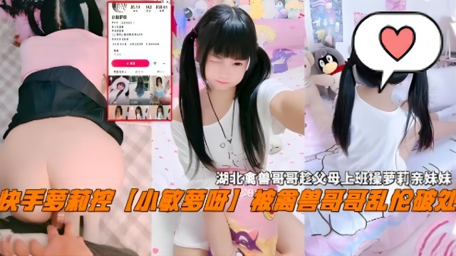 【极品小萝莉】被禽兽哥哥乱伦破处