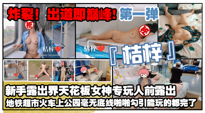 炸裂！出道即巅峰，新手露出界天花板女神【桔梓】专玩人前露出地铁超市火车上公园毫无底线，啪啪紫薇勾引能玩的都完了（第一弹）