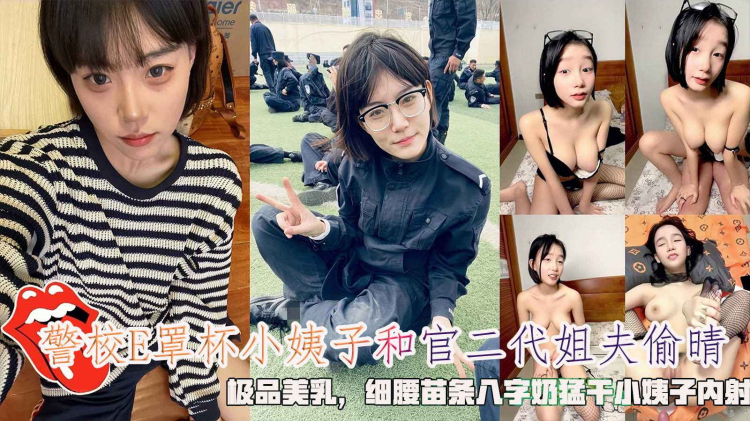 警校E罩杯小姨子和官二代姐夫偷晴，极品美乳，细腰苗条八字奶勐干小姨子内射