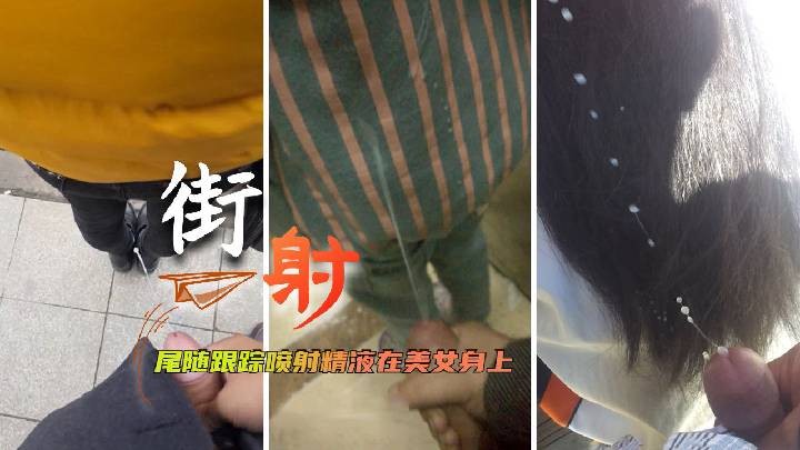 【街射】尾随跟踪偷偷喷射精液在美女身上
