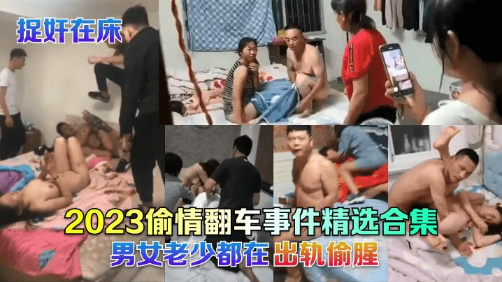 【捉奸在床】2023偷情翻车事件精选合集，男女老少都在出轨偷腥。。抓奸
