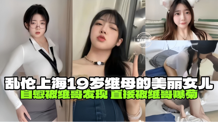 【上海-兄妹#乱伦(]】自慰被+/继哥发现，?直接被继哥闯入;*[房间爆菊，关于我继母的1:(`*9岁美丽女儿