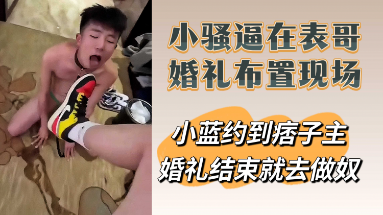 小骚逼在表哥婚礼布置现场 小蓝约到痞子主 婚礼结束就去做奴