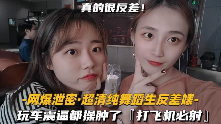 【网爆泄密-超清纯舞蹈生反差婊】玩车震逼都操肿了，打飞机必射