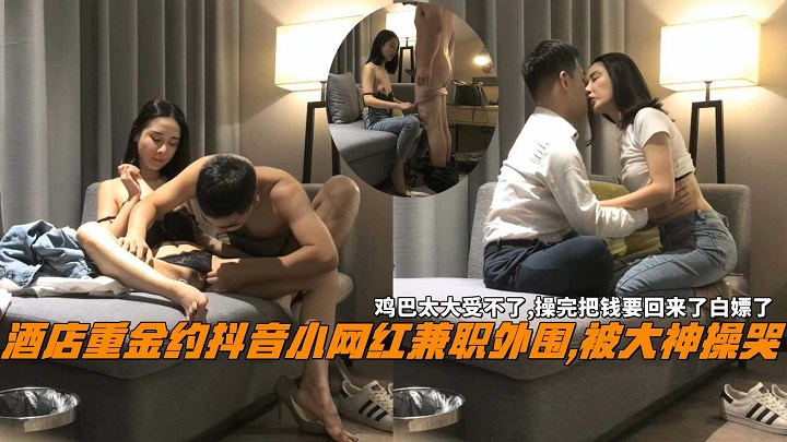 抖音网红被操哭鸡巴太大受不了操完把钱要回来白嫖