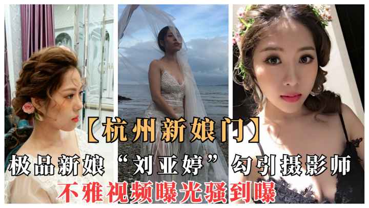 极品新娘“刘亚婷”新婚勾搭婚纱照摄影师不雅视图曝光.太骚了！