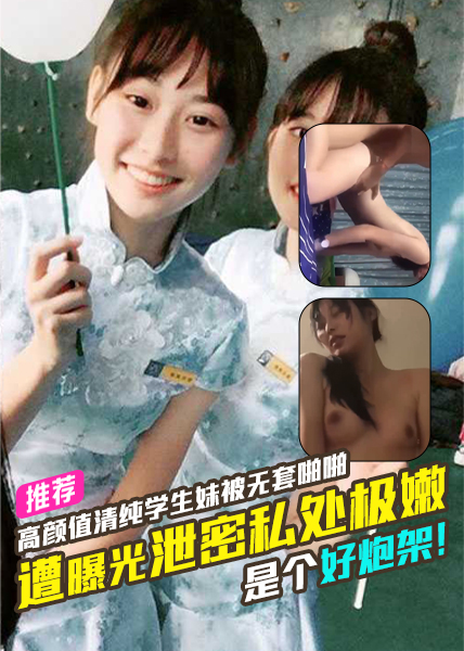 高颜值清纯学生妹被渣男无套啪啪视频流出毕业分手遭曝光泄密私处极嫩是个好炮架