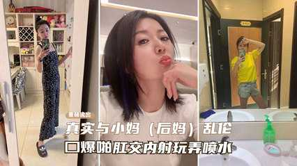 真实后妈乱伦 口爆肛交内射喷水