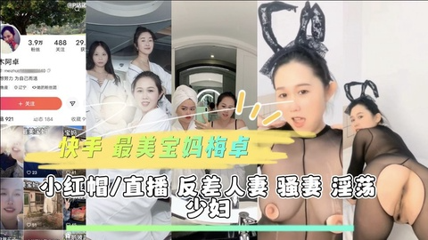 快手 【最美宝妈梅卓】 熟女 小红帽直播 反差人妻
