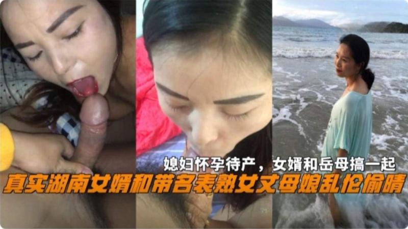 真实湖南女婿和熟女丈母娘乱伦偷情，女婿和岳母搞在一起