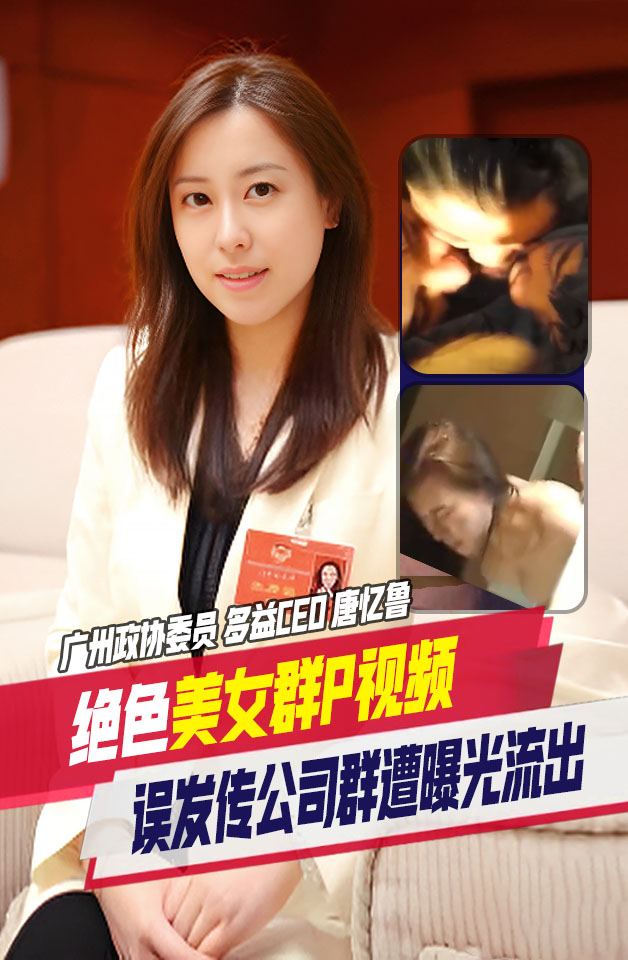 热搜推荐 广州政协委员 多益CEO 唐忆鲁 靠鲍鱼上位的老板 误发 群P视频传到公司群 遭曝光流出