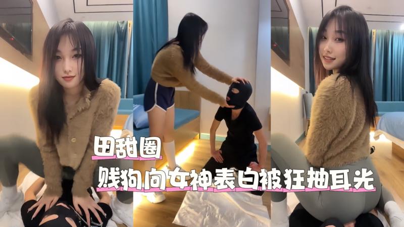 田甜圈 贱狗向女神表白 被狂抽耳光
