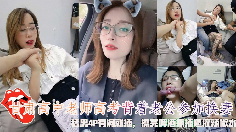 甘肃高中老师高考背着老公参加换妻，猛男4P有洞就插，操完啤酒瓶插逼灌辣椒水
