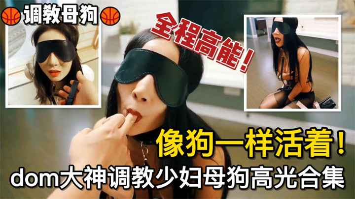 🏀调教母狗🏀像狗一样活着！dom大神调教少妇母狗高光合集