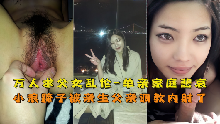 【父女】万人求。。。单亲父女乱伦，鬼父内射亲闺女