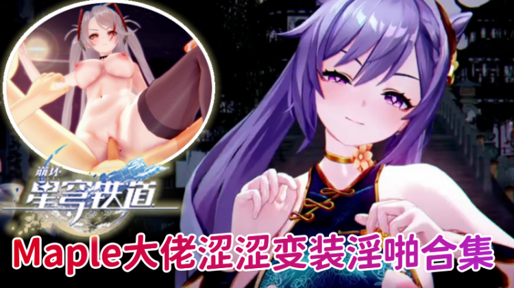 【星穹铁道】Maple大佬涩涩变装淫啪合集