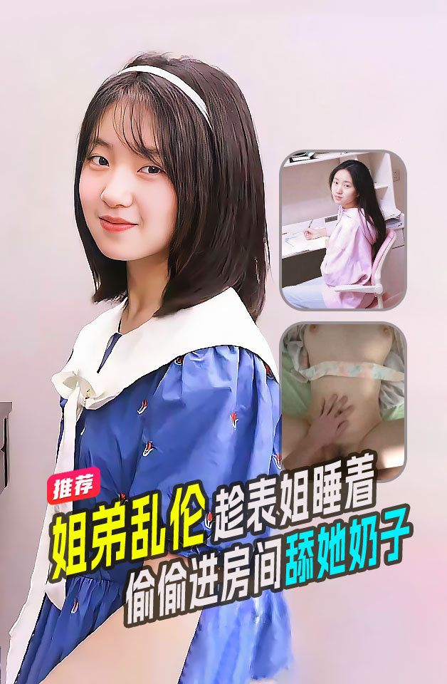 姐弟乱伦！趁着表姐睡着后 偷偷摸进她的房间 舔她奶子把她舔醒后直接把鸡巴插进她嘴里！