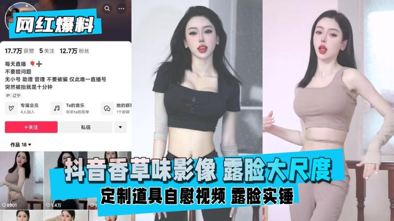 【网红爆料】抖音香草味影像 曝光露脸大尺度定制道具自慰视频