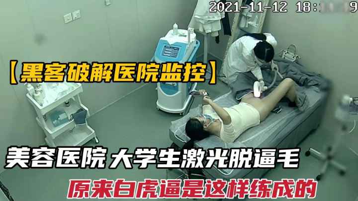 美容医院监控大学生为做鸡用激光脱逼毛.白虎是这样变成的