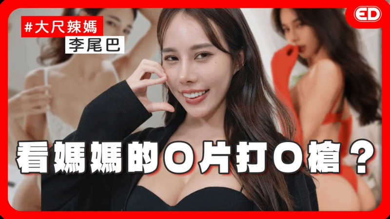 超年轻辣妈做大尺模特！初次解锁AV就拍NTR？儿子做男优也可以？ ！ Ft.李尾巴《ED大解密》两性｜性教育
