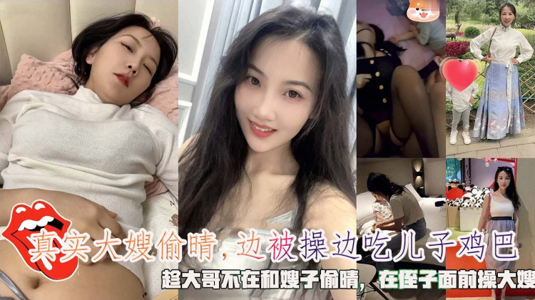 真实大嫂偷晴,边被操边吃儿子鸡巴，趁大哥不在和嫂子偷晴，在侄子面前操大嫂。