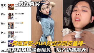 【网爆泄密-PUA财经学院反差婊】啊啊啊别挡脸看镜头，后入娇喘震天