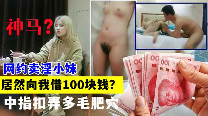 网约卖淫小妹居然向我借钱！舌吻揉穴调情！镜头前深喉口交！中指扣弄多毛肥穴！正入大力抽插猛操!