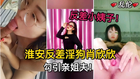 反差小姨子淮安反差淫狗肖欣欣勾引姐夫