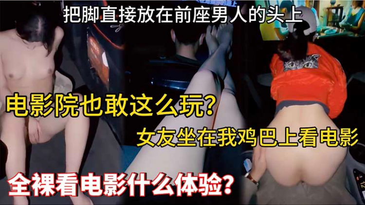 【母狗露出_】电影院也敢这么玩_女友坐在我鸡巴上看电影_把脚直接放在前座男人的头上_全裸看电影什么体验_