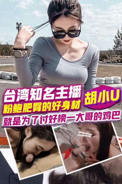 【黑料流出】台湾知名主播胡小U保养好粉嫩的美鲍啊!