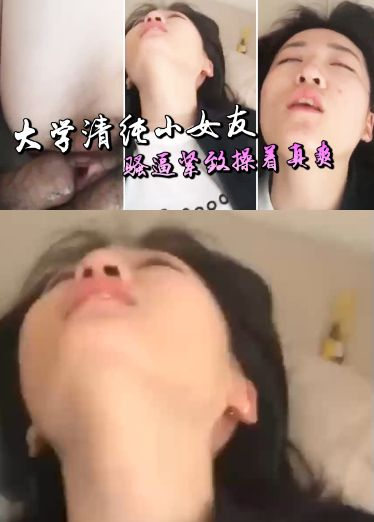 大学清纯女友紧致的骚逼操着真爽