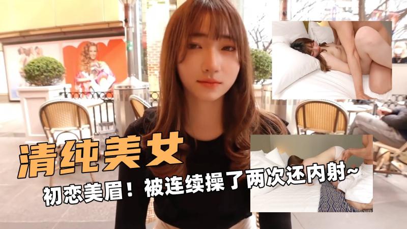 清纯漂亮啊！初恋美眉！被连续操了两次 还内射