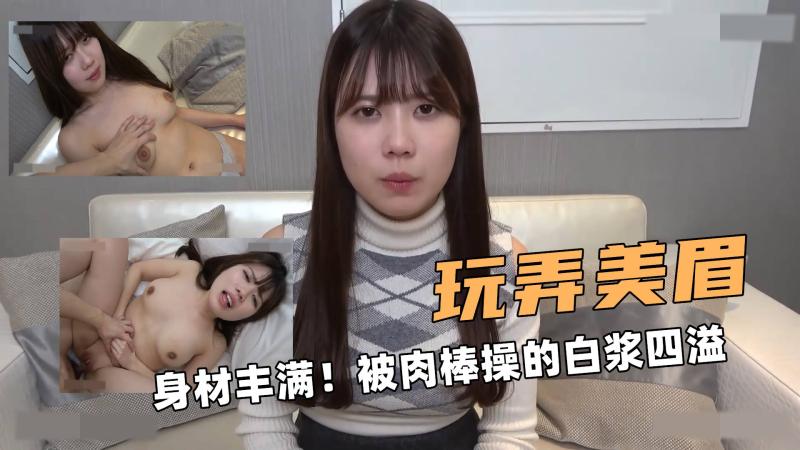 大奶美眉啊！身材丰满！被肉棒操的白浆四溢