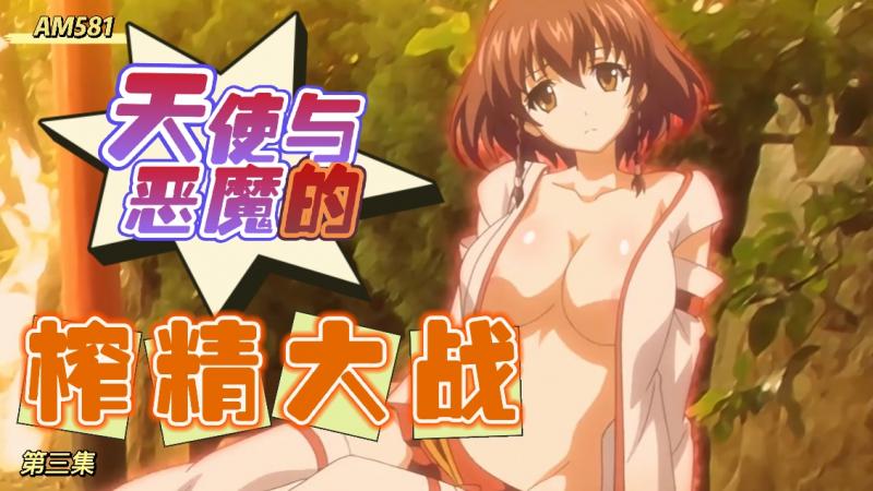 AM581-心动抽插！天使与恶魔的榨精大战-第三集