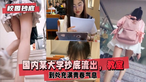 【校园抄底】国内某大学抄底流出，教室，图书馆，走道