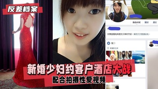 【反差婊档案】新婚少妇约客户酒店大战，拍摄性爱视频